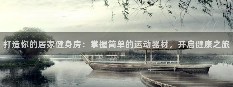意昂体育3注册：打造你的居家健身房：掌握简单的运动器