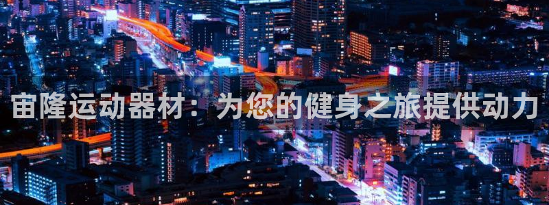 意昂3集团E.ON：宙隆运动器材：为您的健身之旅提供