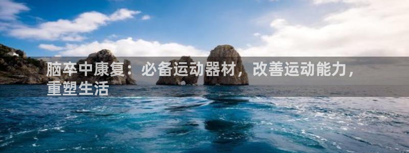 意昂平台体育：脑卒中康复：必备运动器材，改善运动能力