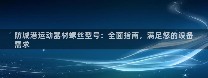 意昂体育3平台注册流程视频：防城港运动器材螺丝型号：