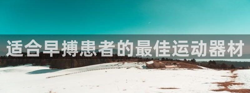 意昂体育3招商电话地址：适合早搏患者的最佳运动器材