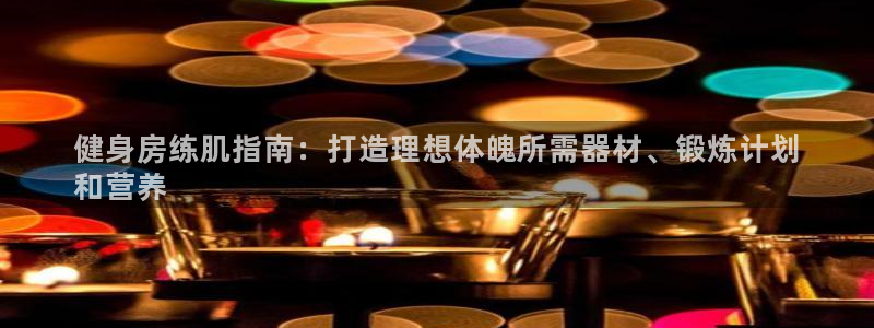 意昂体育3平台注册要钱吗是真的吗：健身房练肌指南：打