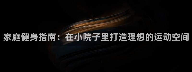 意昂体育3平台注册流程图：家庭健身指南：在小院子里打