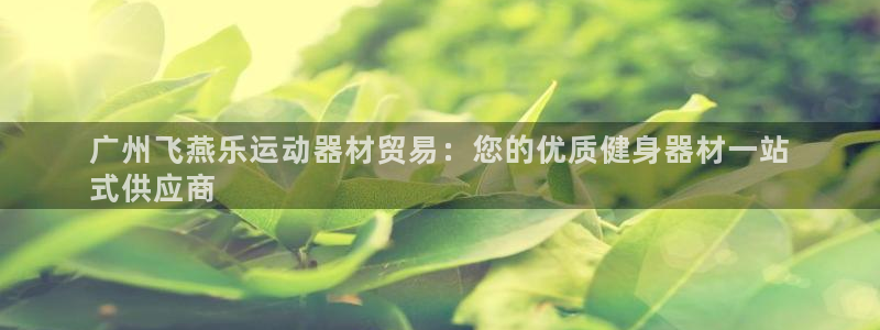 意昂体育3招商电话号码是多少：广州飞燕乐运动器材贸易