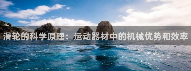意昂体育3平台注册流程视频：滑轮的科学原理：运动器材