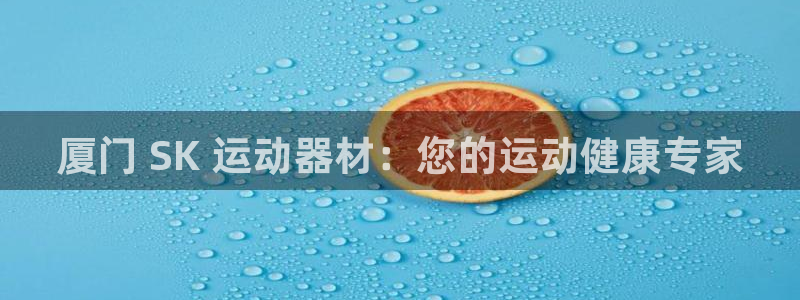 意昂体育3是干嘛的公司：厦门 SK 运动器材：您的运