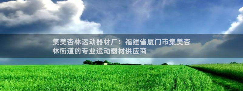意昂3娱乐下载：集美杏林运动器材厂：福建省厦门市集美