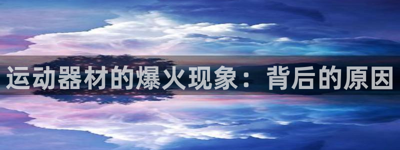 意昂体育3招商电话地址是多少：运动器材的爆火现象：背