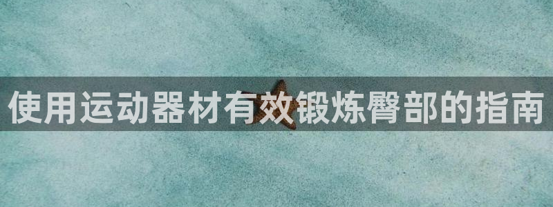 意昂3娱乐网站：使用运动器材有效锻炼臀部的指南